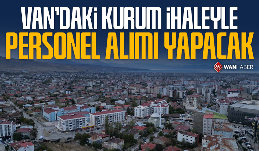 Van'daki kurum ihaleyle personel alımı yapacak