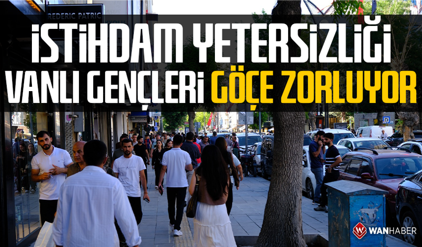 İstihdam yetersizliği Vanlı gençleri göçe zorluyor