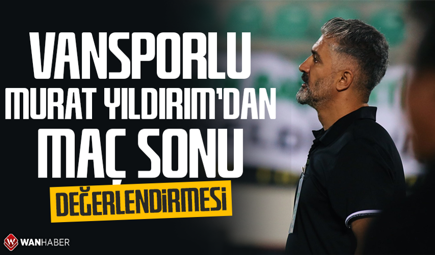 Vansporlu Murat Yıldırım’dan maç sonu değerlendirmesi