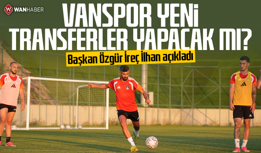 Van Spor yeni transferler yapacak mı? Başkan Özgür İreç İlhan açıkladı