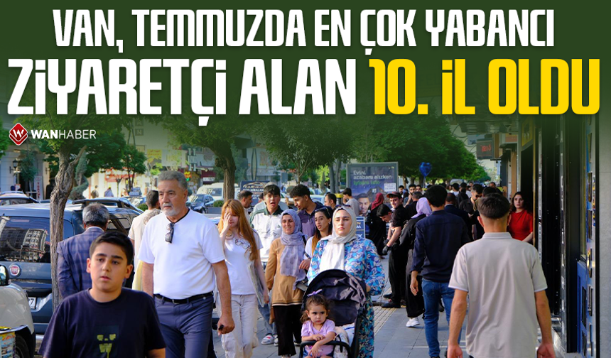 Van, temmuzda en çok yabancı ziyaretçi alan 10. il oldu