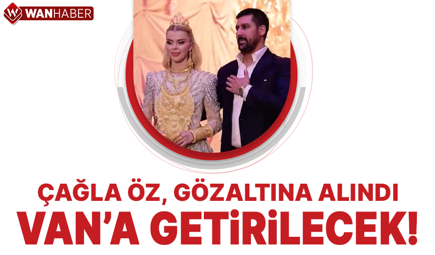 Çağla Öz gözaltına alındı! Van'a getirilecek...