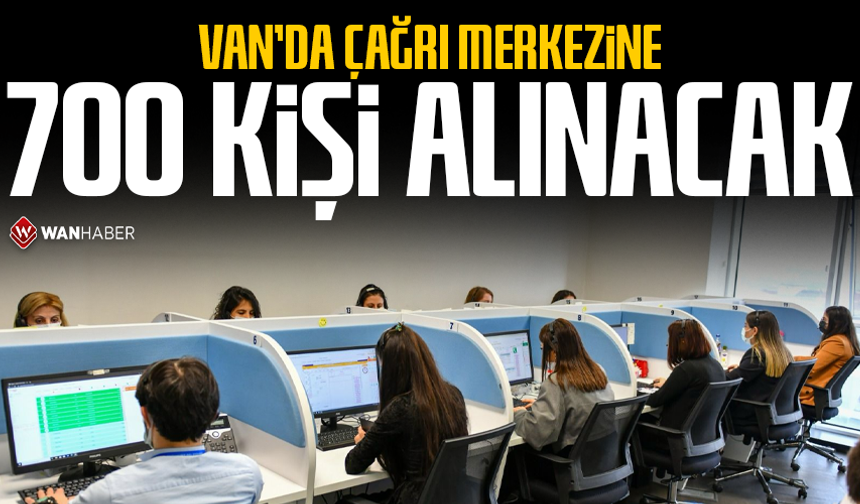Van’da çağrı merkezine 700 kişi alınacak