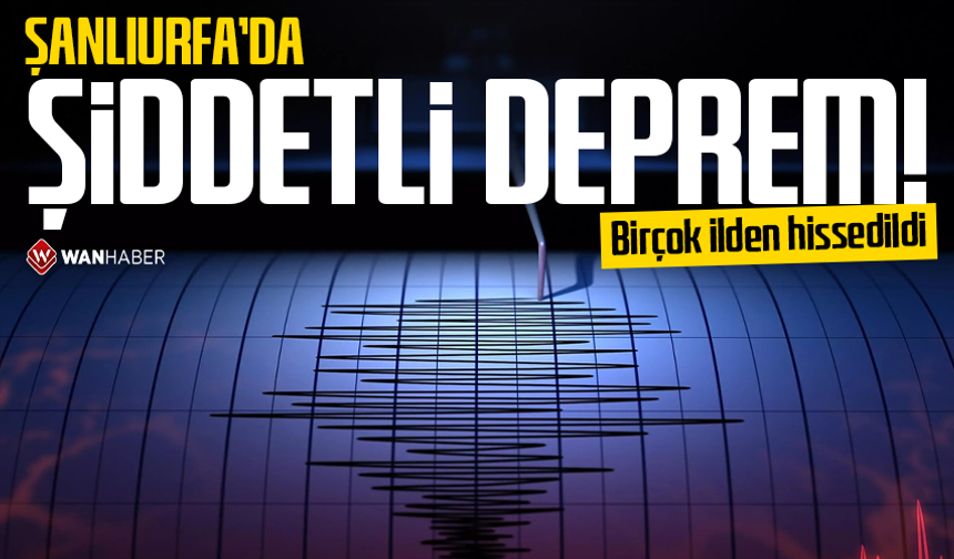 Şanlıurfa'da şiddetli deprem: Birçok ilden hissedildi