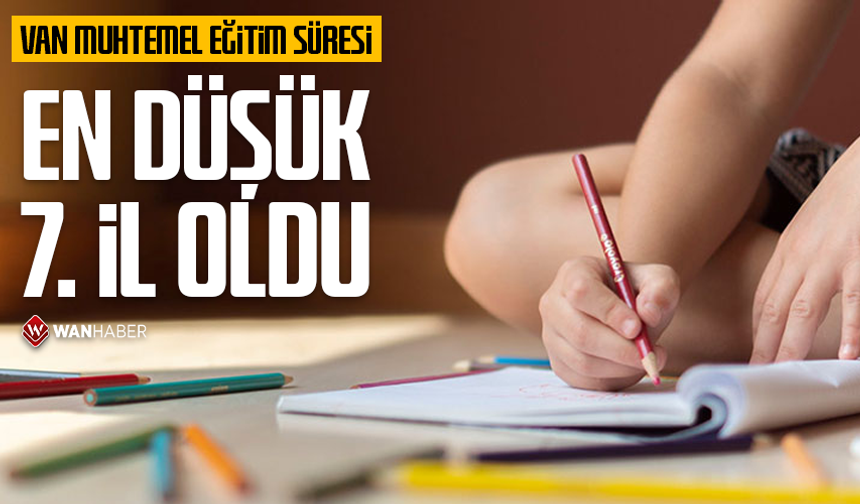 Van muhtemel eğitim süresi en düşük 7. il oldu