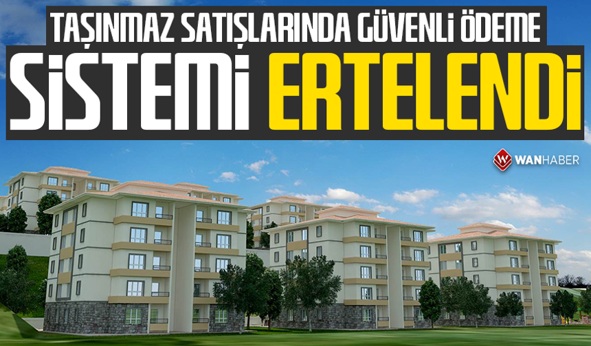 Taşınmaz satışlarında "güvenli ödeme sistemi" ertelendi
