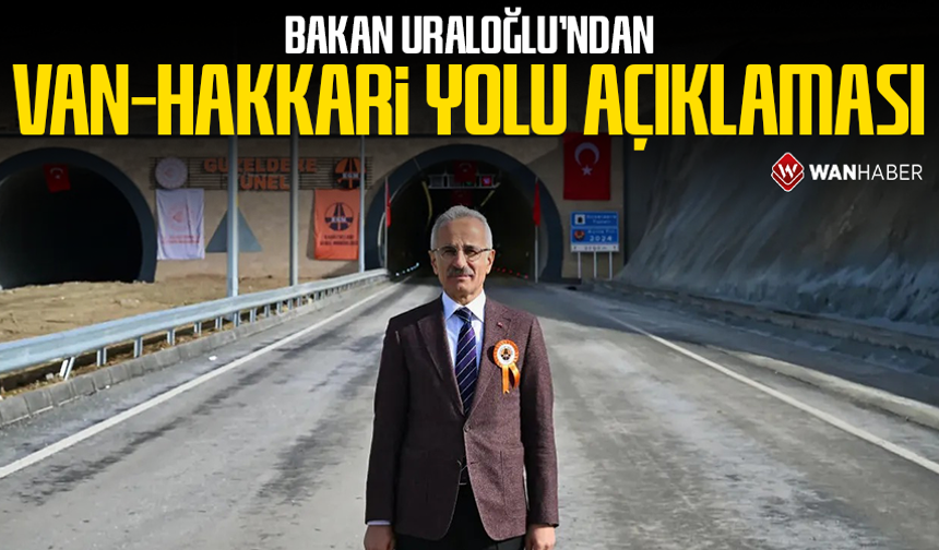 Bakan Uraloğlu’ndan Van-Hakkari yolu açıklaması