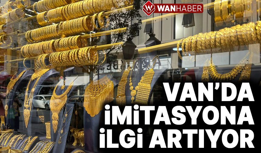 Altının fiyatı yükseldikçe Van’da imitasyona ilgi artıyor