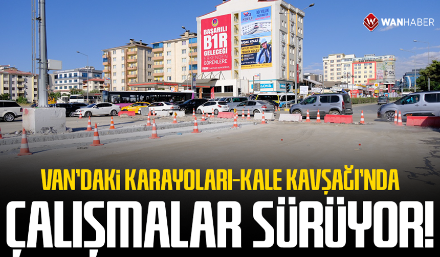 Van’daki Karayolları-Kale Kavşağı’nda çalışmalar sürüyor!