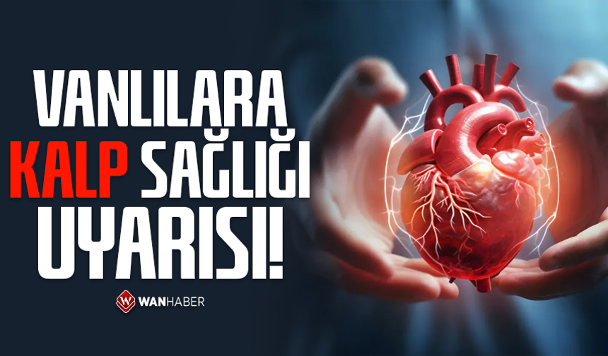 Vanlılara kalp sağlığı uyarısı!