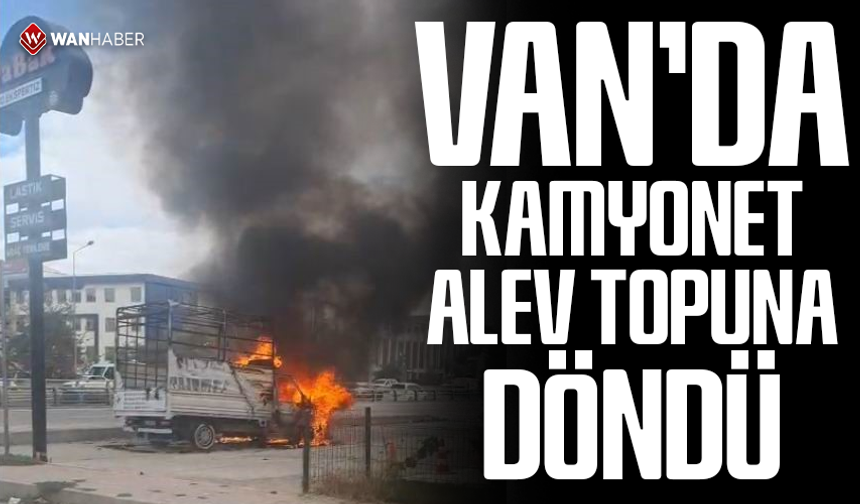 Van'da kamyonet alev topuna döndü!