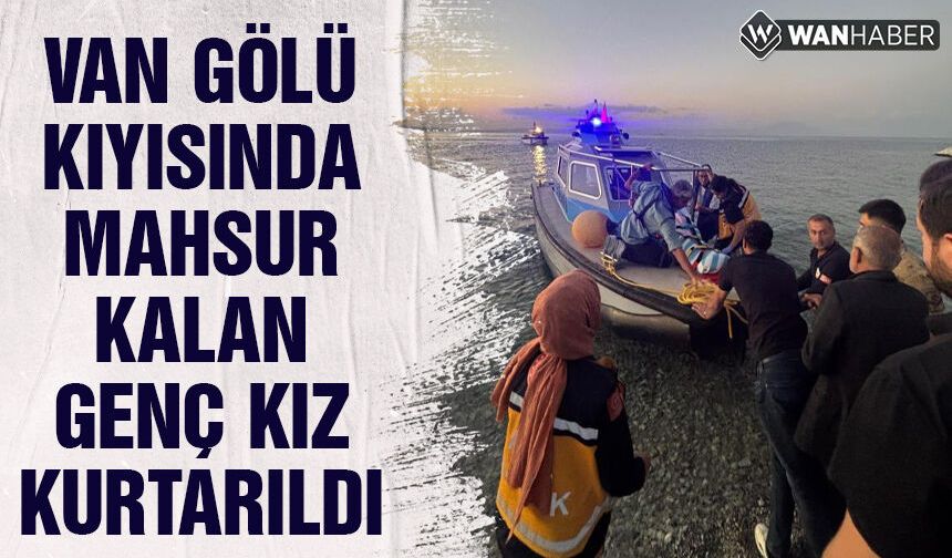 Van Gölü kıyısında mahsur kalan genç kız kurtarıldı