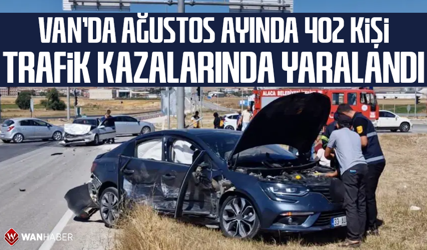 Van’da ağustos ayında 402 kişi trafik kazalarında yaralandı