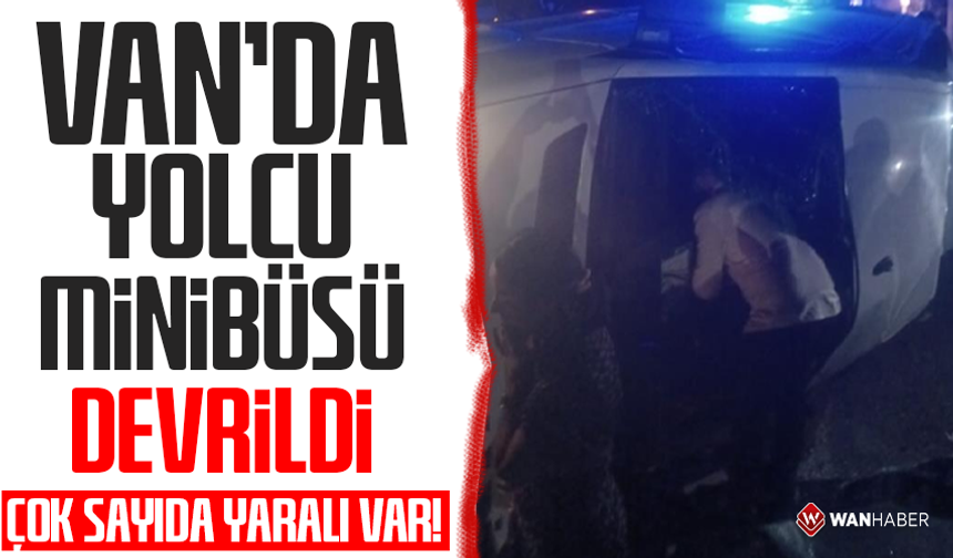 Van’da yolcu minibüsü devrildi: Çok sayıda yaralı var