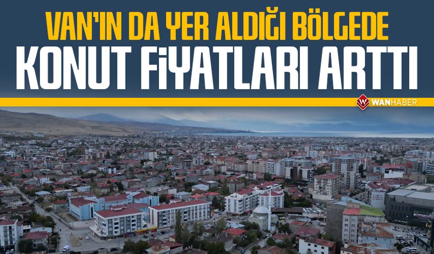 Van’ın da yer aldığı bölgede konut fiyatları arttı