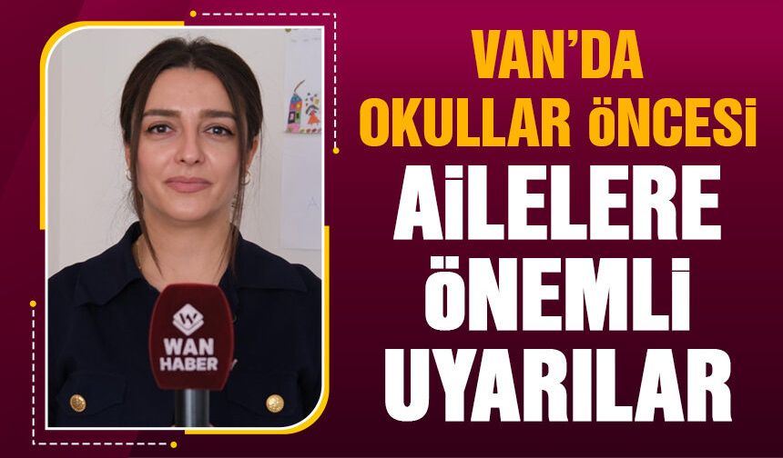 Van’da okullar öncesi ailelere önemli uyarı!