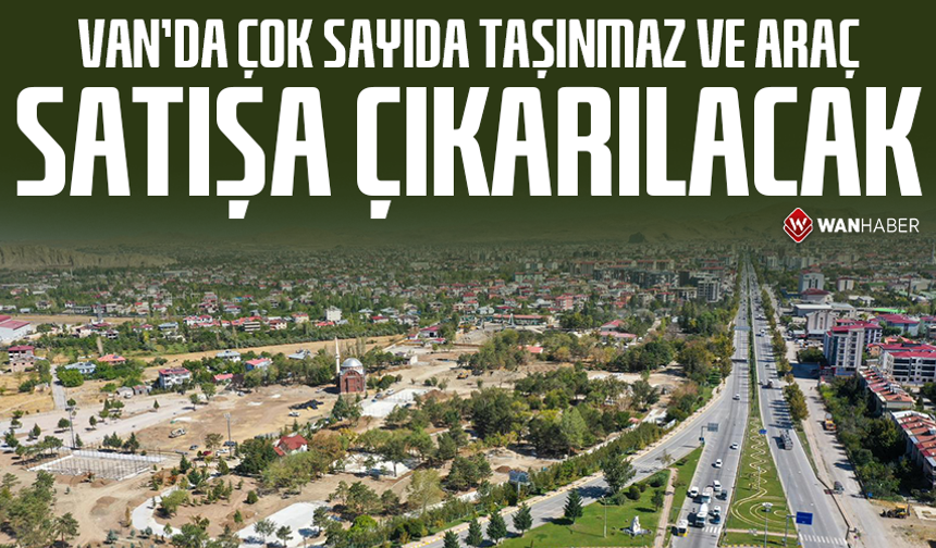 Van’da çok sayıda taşınmaz ve araç satışa çıkarılacak