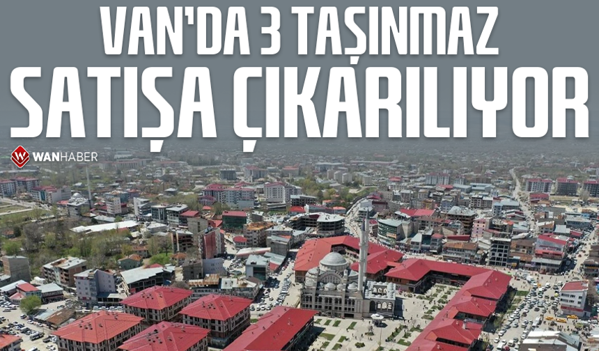 Van’da 3 taşınmaz satışa çıkarılıyor