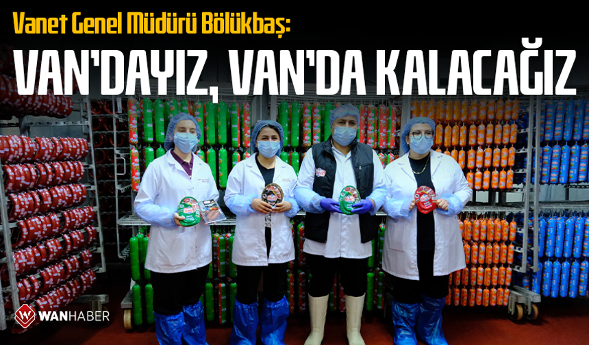 Vanet Genel Müdürü Bölükbaş: Van’dayız, Van’da kalacağız