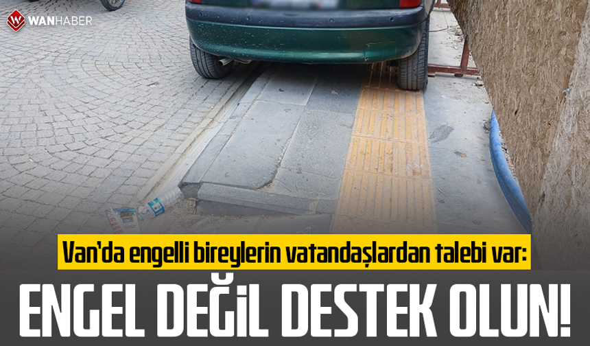 Van’da engelli bireylerin vatandaşlardan talebi var: Engel değil destek olun!