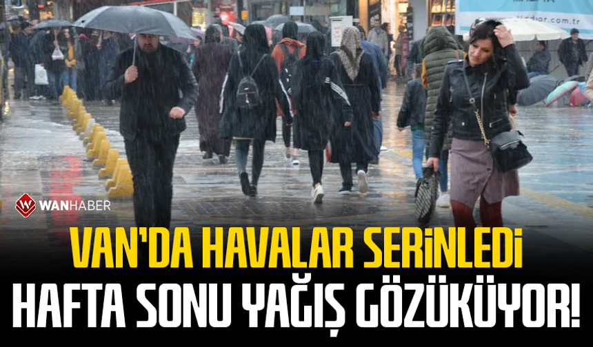Van’da havalar serinledi, hafta sonu yağış gözüküyor!