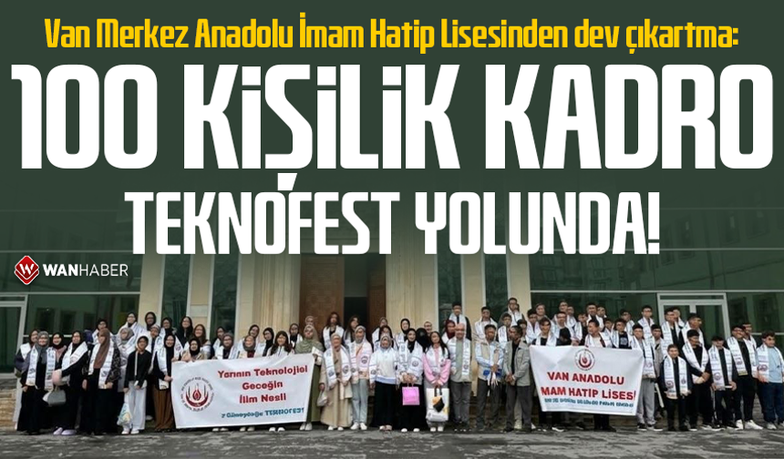 Van Merkez Anadolu İmam Hatip Lisesinden dev çıkartma: 100 Kişilik Kadro Teknofest Yolunda!