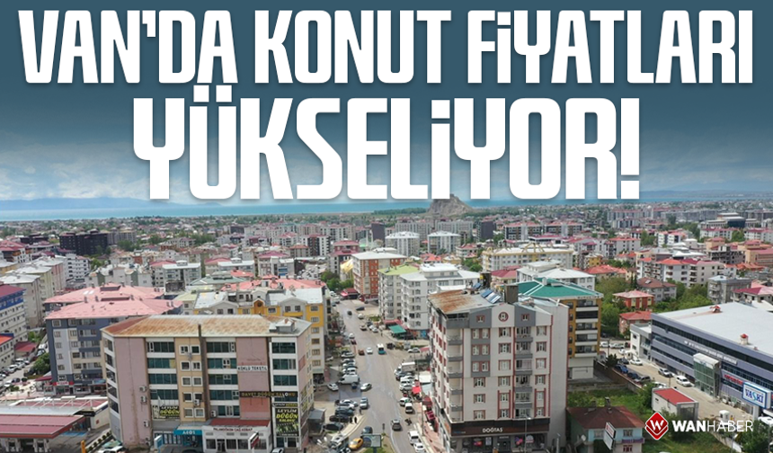 Van’da konut fiyatları yükseliyor!