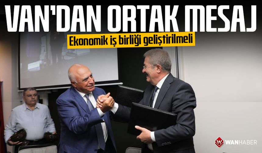 Van'dan ortak mesaj: Ekonomik iş birliği geliştirilmeli
