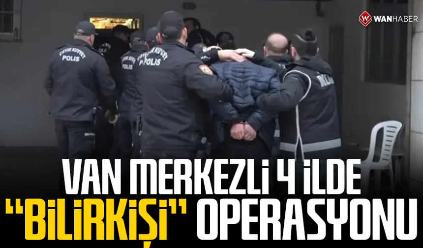 Van merkezli 4 ilde 'bilirkişi' operasyonu!