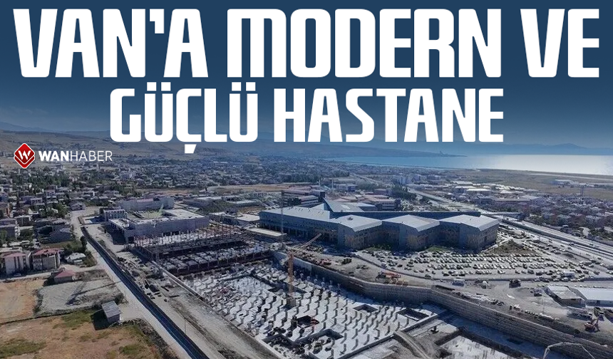 Van’a modern ve güçlü hastane