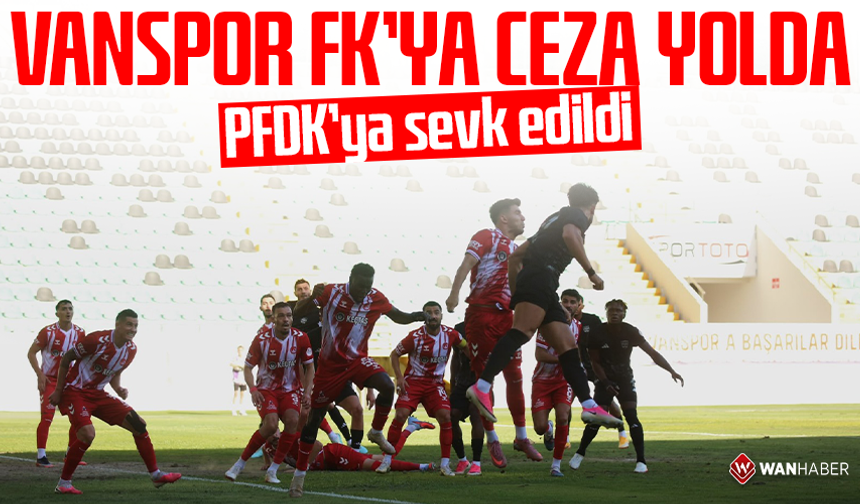 Van Spor FK’ya ceza yolda: PFDK’ya sevk edildi