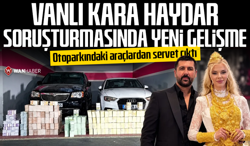 Vanlı Kara Haydar"a ikinci soruşturma! Otoparkındaki araçlardan servet çıktı