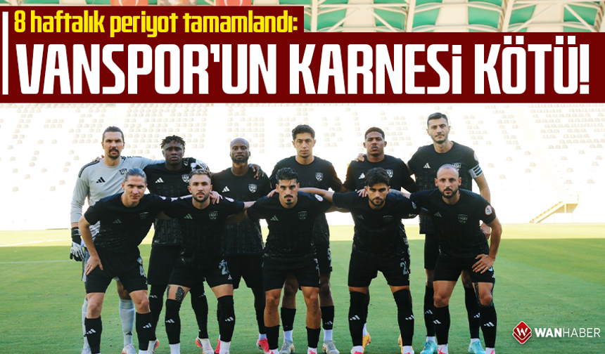 8 haftalık periyot tamamlandı: Vanspor’un karnesi kötü!
