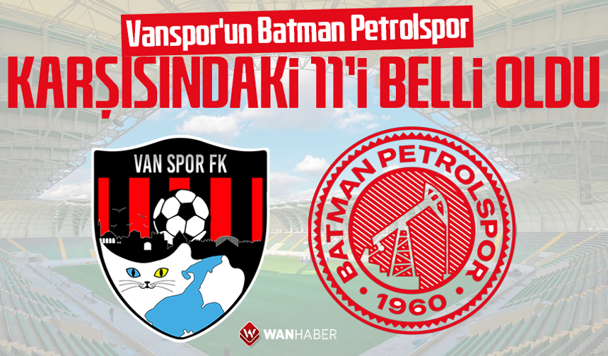 Vanspor'un Batman Petrolspor karşısındaki 11'i belli oldu