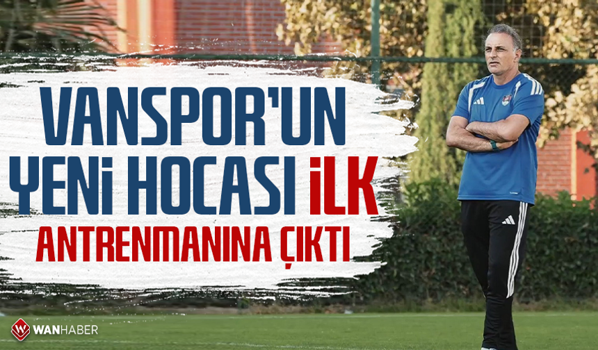 Vanspor’un yeni hocası ilk antrenmanına çıktı