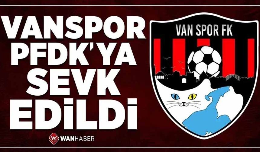 Vanspor yeniden PFDK'ya sevk edildi