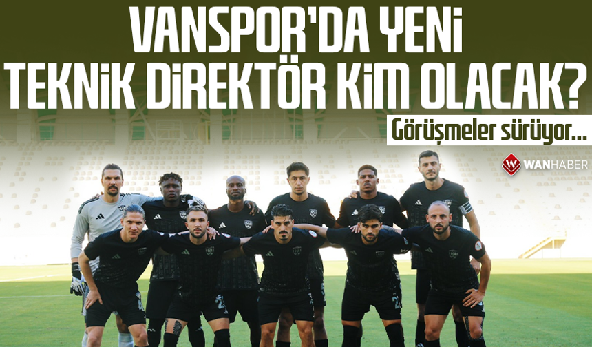 Vanspor’da yeni teknik direktör kim olacak? Görüşmeler sürüyor…