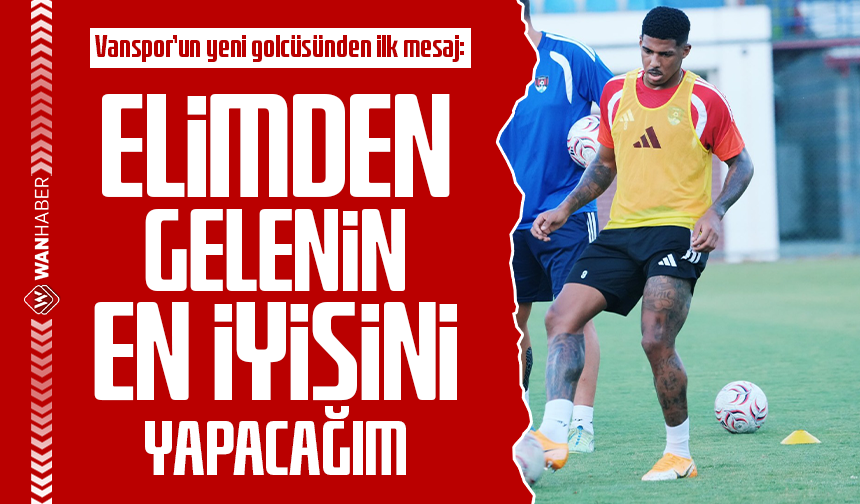 Vanspor’un yeni golcüsünden ilk mesaj: Elimden gelenin en iyisini yapacağım