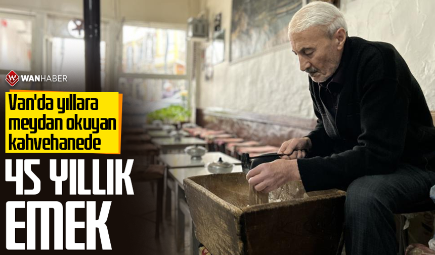 Van'da yıllara meydan okuyan kahvehanede 45 yıllık emek