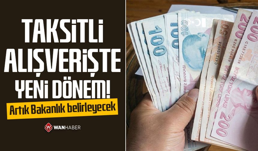 Taksitli alışverişte yeni dönem! Artık Bakanlık belirleyecek
