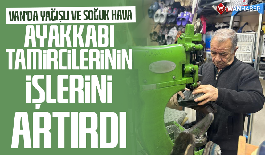 Van’da yağışlı ve soğuk hava ayakkabı tamircilerinin işlerini artırdı