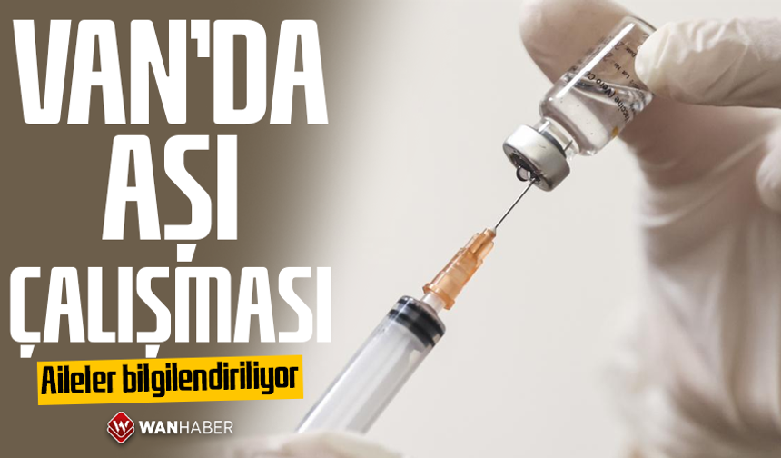 Van’da aşı çalışması: Aileler bilgilendiriliyor