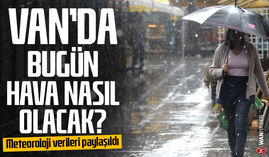 Van’da bugün hava nasıl olacak? Meteoroloji verileri paylaşıldı