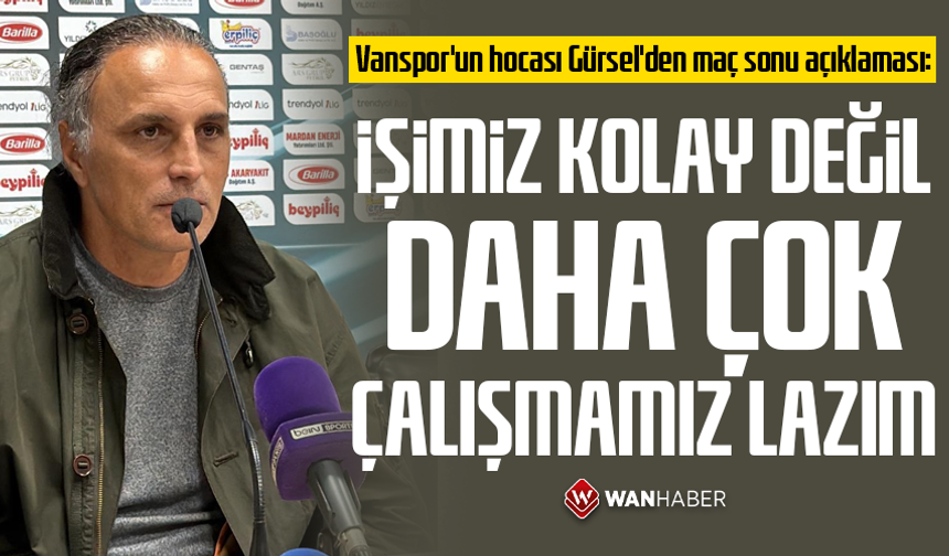 Vanspor'un hocası Gürsel'den maç sonu açıklaması: İşimiz kolay değil daha çok çalışmamız lazım