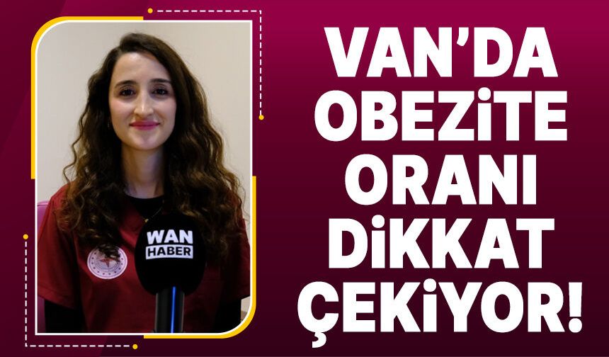 Van’da obezite oranı dikkat çekiyor! Rakamlar iç açıcı değil!