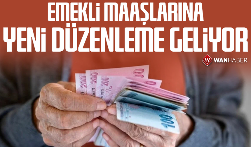 Emekli maaşlarına yeni düzenleme geliyor