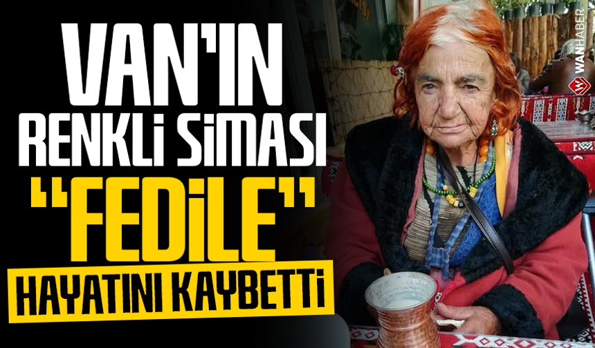 Van’ın renkli siması ‘Fedile’ hayatını kaybetti