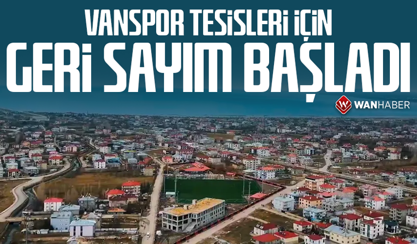 Vanspor tesisleri için geri sayım başladı
