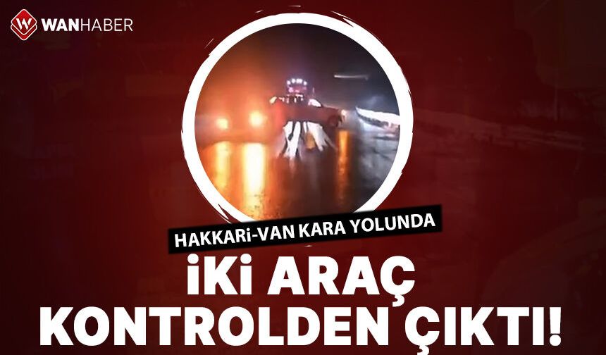 Hakkari-Van kara yolunda iki araç kontrolden çıktı