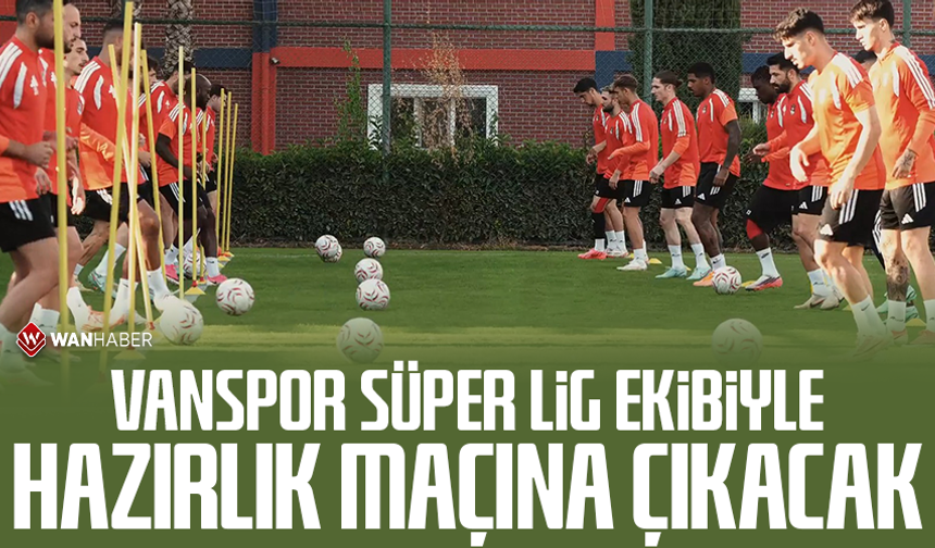 Vanspor Süper Lig ekibiyle hazırlık maçına çıkacak